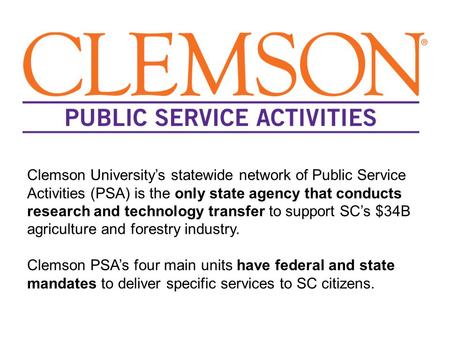 Clemson University’s statewide network of Public Service Activities (PSA) is the only state agency that conducts research and technology transfer to support.