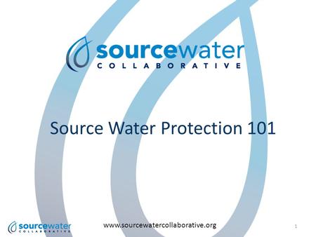 Source Water Protection 101 www.sourcewatercollaborative.org 1.