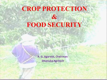 R. G. Agarwal, Chairman Dhanuka Agritech CROP PROTECTION & FOOD SECURITY.