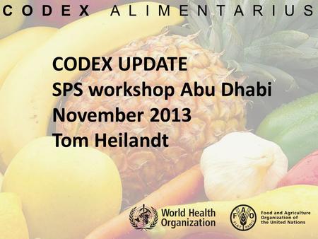 CODEX UPDATE SPS workshop Abu Dhabi November 2013 Tom Heilandt C O D E X A L I M E N T A R I U S.