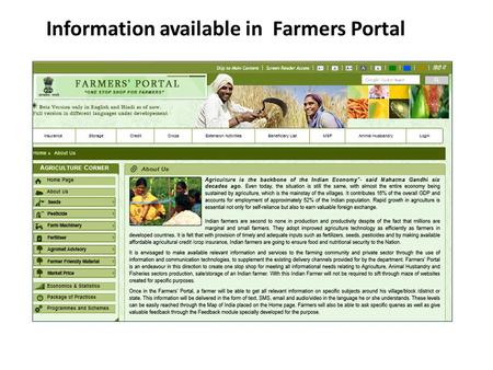 Information available in Farmers Portal. Seeds All seed dealers information is available Seed Availabilty with different agencies List of Notified Central.