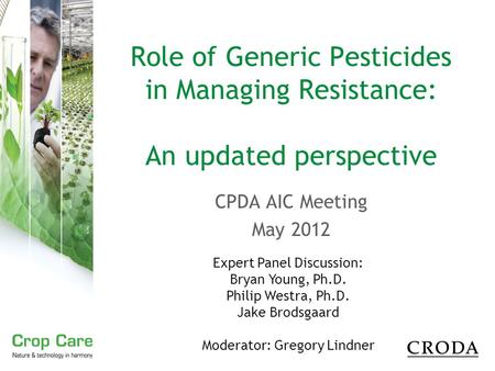 Role of Generic Pesticides in Managing Resistance: An updated perspective CPDA AIC Meeting May 2012 Expert Panel Discussion: Bryan Young, Ph.D. Philip.