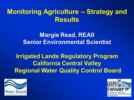 Monitoring Agriculture – Strategy and Results Margie Read, REAII Senior Environmental Scientist Irrigated Lands Regulatory Program California Central Valley.
