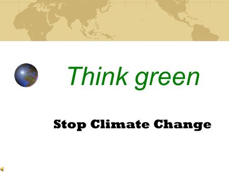 Think green Stop Climate Change Switch lights off when you are not using them Switching the light off for 3 seconds saves the energy it takes to switch.