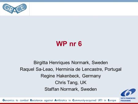 WP nr 6 Birgitta Henriques Normark, Sweden Raquel Sa-Leao, Herminia de Lencastre, Portugal Regine Hakenbeck, Germany Chris Tang, UK Staffan Normark, Sweden.