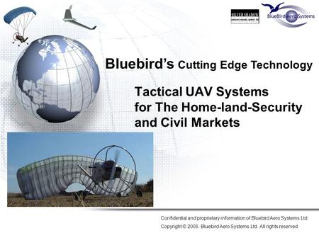 Tactical UAV Systems for The Home-land-Security and Civil Markets Confidential and proprietary information of Bluebird Aero Systems Ltd. Copyright © 2005.
