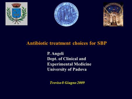 Antibiotic treatment choices for SBP Treviso 8 Giugno 2009 P. Angeli Dept. of Clinical and Experimental Medicine University of Padova.