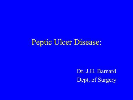 Peptic Ulcer Disease: Dr. J.H. Barnard Dept. of Surgery.