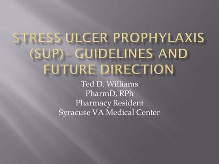 Ted D. Williams PharmD, RPh Pharmacy Resident Syracuse VA Medical Center.
