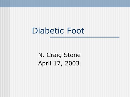 Diabetic Foot N. Craig Stone April 17, 2003.