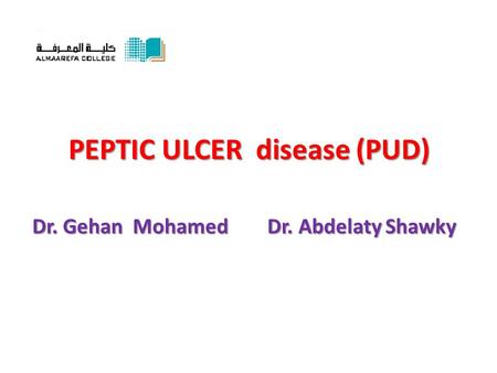 PEPTIC ULCER disease (PUD) Dr. Gehan Mohamed Dr. Abdelaty Shawky.