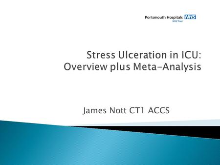 James Nott CT1 ACCS.  Epidemiology and Definition  Pathophysiology of Stress ulcers  Clinical presentation  Risk factors  Prophylaxis agents available.