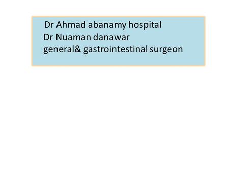 Dr Ahmad abanamy hospital Dr Nuaman danawar general& gastrointestinal surgeon.