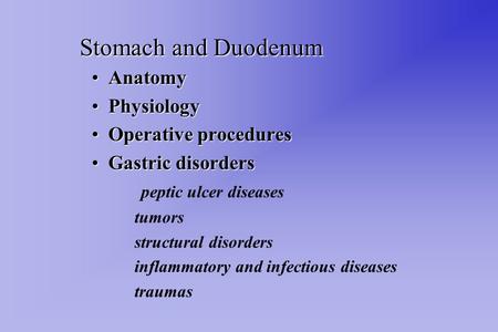 Stomach and Duodenum AnatomyAnatomy PhysiologyPhysiology Operative proceduresOperative procedures Gastric disordersGastric disorders peptic ulcer diseases.