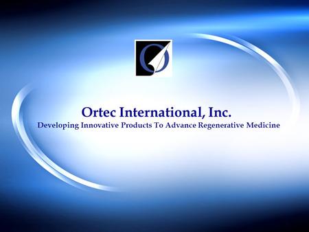 Ortec International, Inc. Developing Innovative Products To Advance Regenerative Medicine.