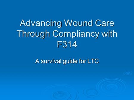 Advancing Wound Care Through Compliancy with F314 A survival guide for LTC.