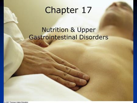 © 2007 Thomson - Wadsworth Chapter 17 Nutrition & Upper Gastrointestinal Disorders.