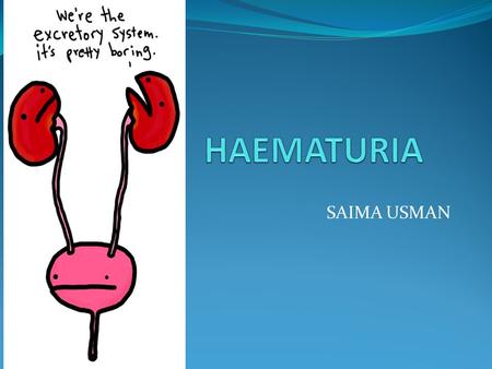 SAIMA USMAN. HAEMATURIA Common finding Incidental DEFINING HAEMATURIA Visible haematuria Non visible haematuria (dipstick and microscopic)