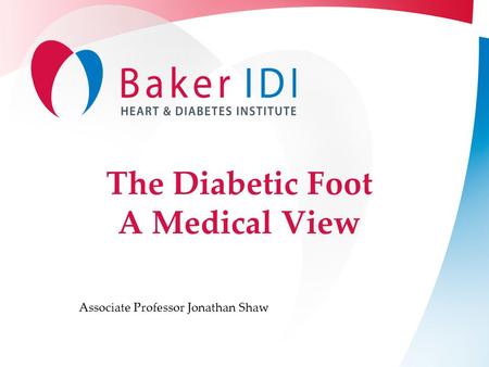 The Diabetic Foot A Medical View Associate Professor Jonathan Shaw.