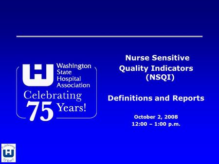 Nurse Sensitive Quality Indicators (NSQI) Definitions and Reports October 2, 2008 12:00 – 1:00 p.m.