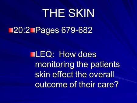 THE SKIN 20:2 Pages 679-682 LEQ: How does monitoring the patients skin effect the overall outcome of their care?