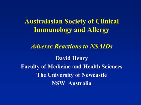 Australasian Society of Clinical Immunology and Allergy Adverse Reactions to NSAIDs David Henry Faculty of Medicine and Health Sciences The University.