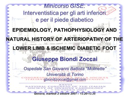 EPIDEMIOLOGY, PATHOPHYSIOLOGY AND NATURAL HISTORY OF ARTERIOPATHY OF THE LOWER LIMB & ISCHEMIC DIABETIC FOOT Giuseppe Biondi Zoccai Ospedale San Giovanni.