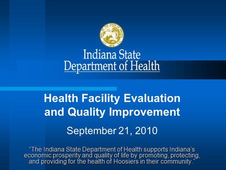 Health Facility Evaluation and Quality Improvement September 21, 2010 “The Indiana State Department of Health supports Indiana’s economic prosperity and.