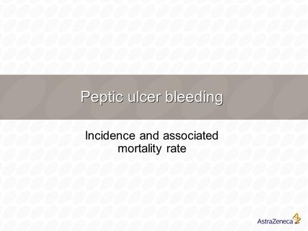 Peptic ulcer bleeding Incidence and associated mortality rate.