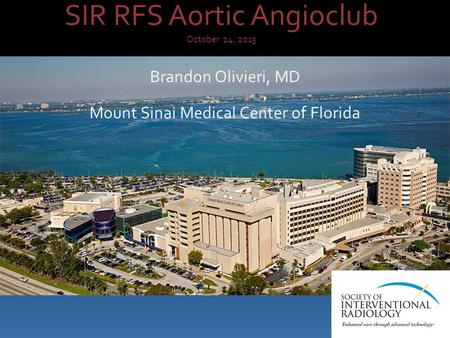 SIR RFS Aortic Angioclub October 24, 2013 Brandon Olivieri, MD Mount Sinai Medical Center of Florida.