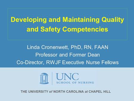 Developing and Maintaining Quality and Safety Competencies Linda Cronenwett, PhD, RN, FAAN Professor and Former Dean Co-Director, RWJF Executive Nurse.