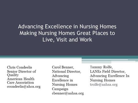 Advancing Excellence in Nursing Homes Making Nursing Homes Great Places to Live, Visit and Work Carol Benner, National Director, Advancing Excellence.