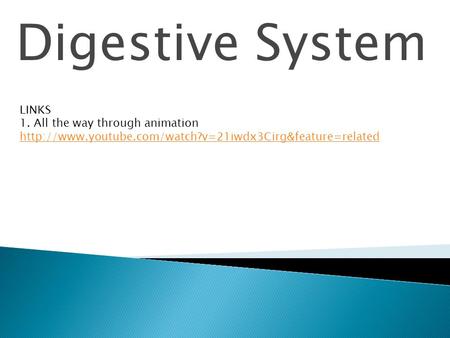 Digestive System LINKS 1. All the way through animation