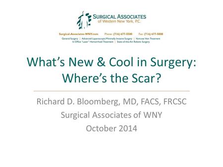 What’s New & Cool in Surgery: Where’s the Scar? Richard D. Bloomberg, MD, FACS, FRCSC Surgical Associates of WNY October 2014.