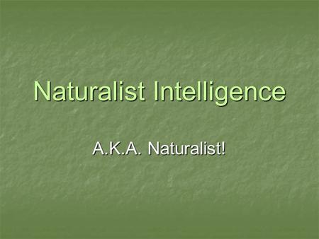 Naturalist Intelligence A.K.A. Naturalist!. We show we are nature smart when we… Have a keen (sharp) awareness of the natural world and phenomena. Have.