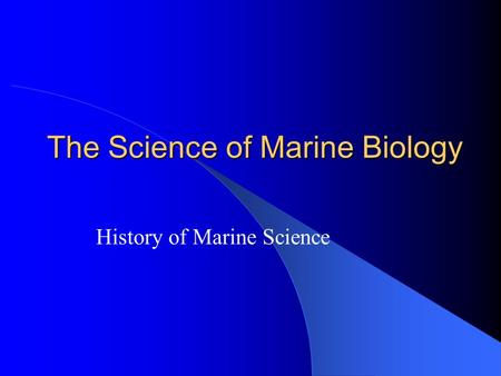 The Science of Marine Biology History of Marine Science.