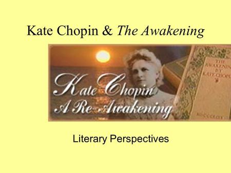 Kate Chopin & The Awakening Literary Perspectives.