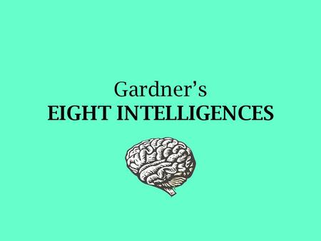 Gardner’s EIGHT INTELLIGENCES. Howard Gardner’s theory Howard Gardner defines intelligence as the capacity to solve problems or to fashion products that.
