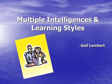 Multiple Intelligences & Learning Styles -Gail Lambert.