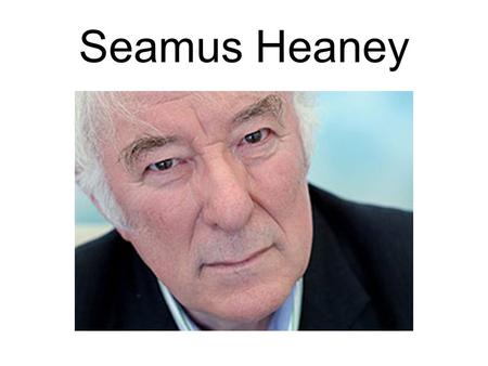 Seamus Heaney. Birth Seamus Heaney was born on 13 th April, 1939. He was born at the family farmhouse, called Mossbawn, between Castledawson and Toomebridge,