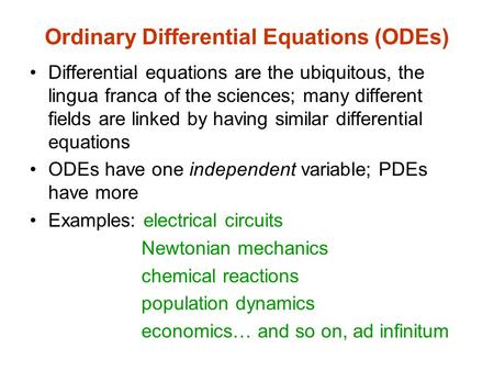 Ordinary Differential Equations (ODEs) Differential equations are the ubiquitous, the lingua franca of the sciences; many different fields are linked by.