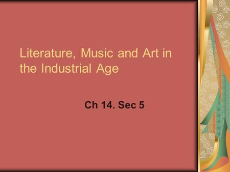 Literature, Music and Art in the Industrial Age Ch 14. Sec 5.