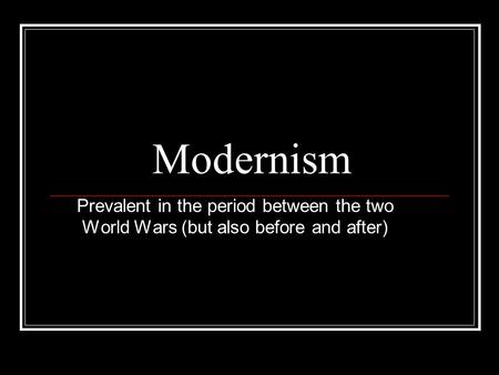 Modernism Prevalent in the period between the two World Wars (but also before and after)