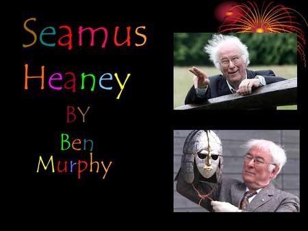 SeamusHeaneySeamusHeaney BYBY Ben Murphy. Contents Facts Family Childhood Books/Poetry Occupation Prizes/Honours.