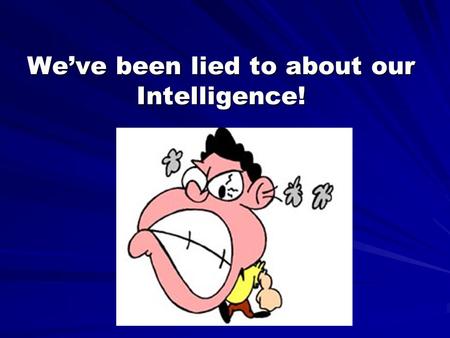 We’ve been lied to about our Intelligence!. We’ve been told that our intelligence is fixed and static at birth.