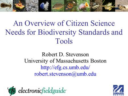 An Overview of Citizen Science Needs for Biodiversity Standards and Tools Robert D. Stevenson University of Massachusetts Boston