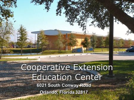Cooperative Extension Education Center 6021 South Conway Road Orlando, Florida 32817.