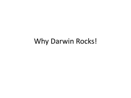 Why Darwin Rocks!.