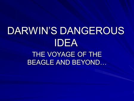 DARWIN’S DANGEROUS IDEA THE VOYAGE OF THE BEAGLE AND BEYOND…