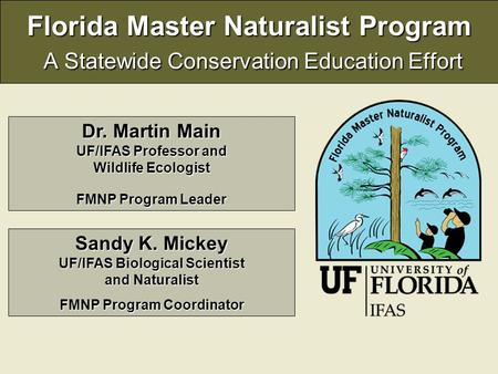 Florida Master Naturalist Program A Statewide Conservation Education Effort Dr. Martin Main UF/IFAS Professor and Wildlife Ecologist FMNP Program Leader.
